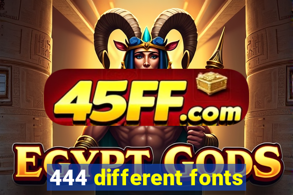444 different fonts